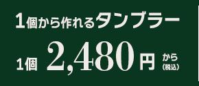 1個から作れるタンブラー　1個2,480円から